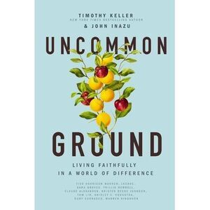 Uncommon Ground: Living Faithfully in a World of Difference -- Timothy Keller